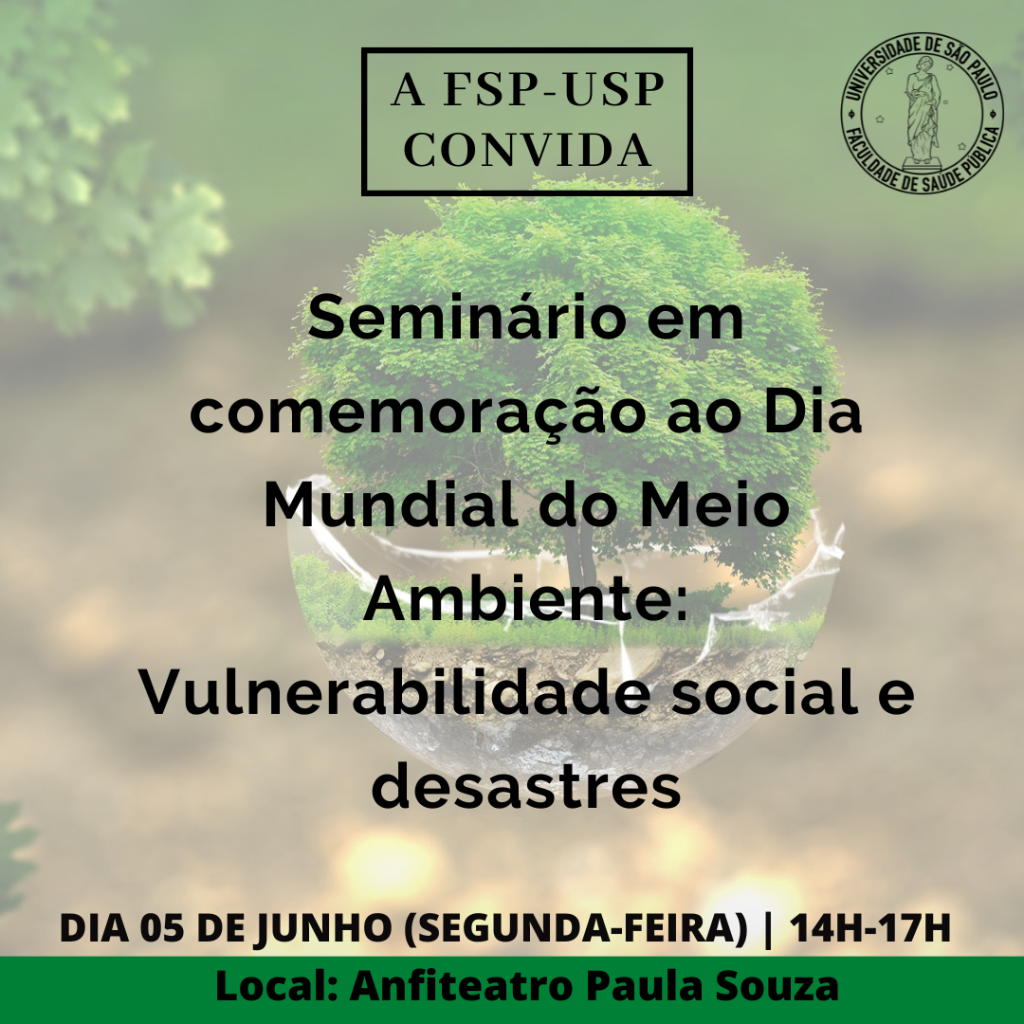 Cartaz “A FSP-USP convida”: Seminário em comemoração ao Dia Mundial do Meio Ambiente: Vulnerabilidade social e desastres. Dia 5 de junho (segunda-feira), das 14h às 17h, no Anfiteatro Paula Souza. Ao fundo, uma árvore crescendo sobre um globo de vidro